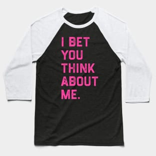 I Bet You Think About Me Baseball T-Shirt